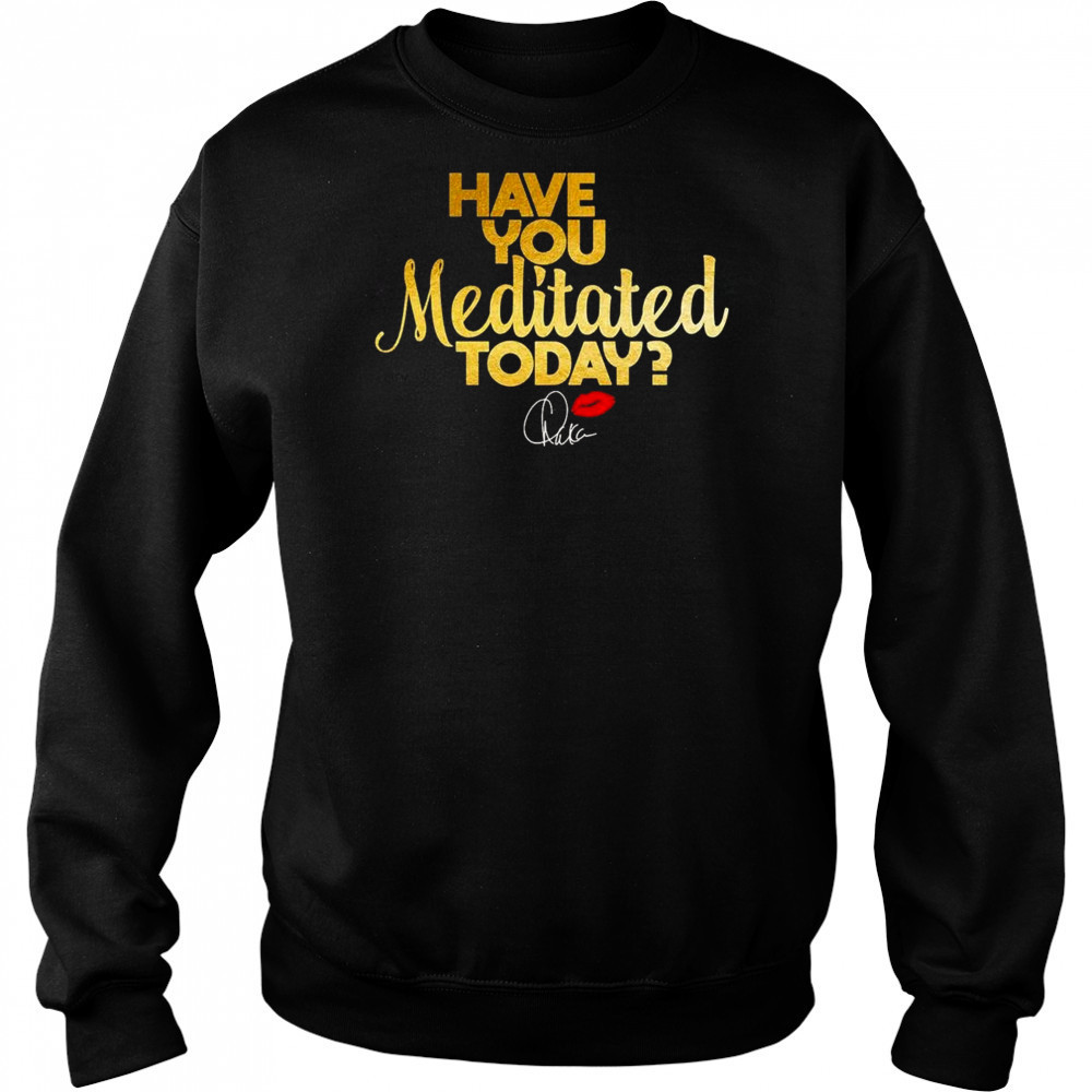 Chaka Khan Have You Meditated Today Shirt Sweatshirt