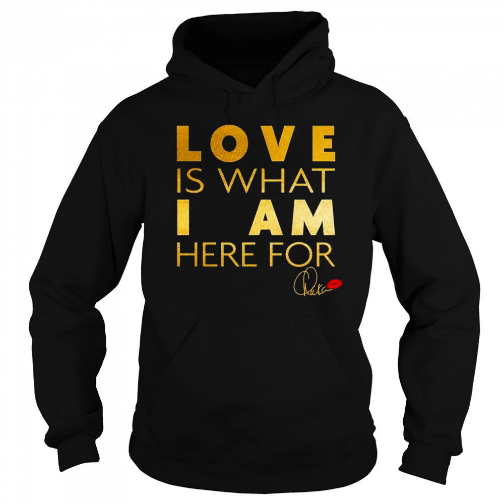 Chaka Khan Love Is What I Am Here For Shirt Hoodie