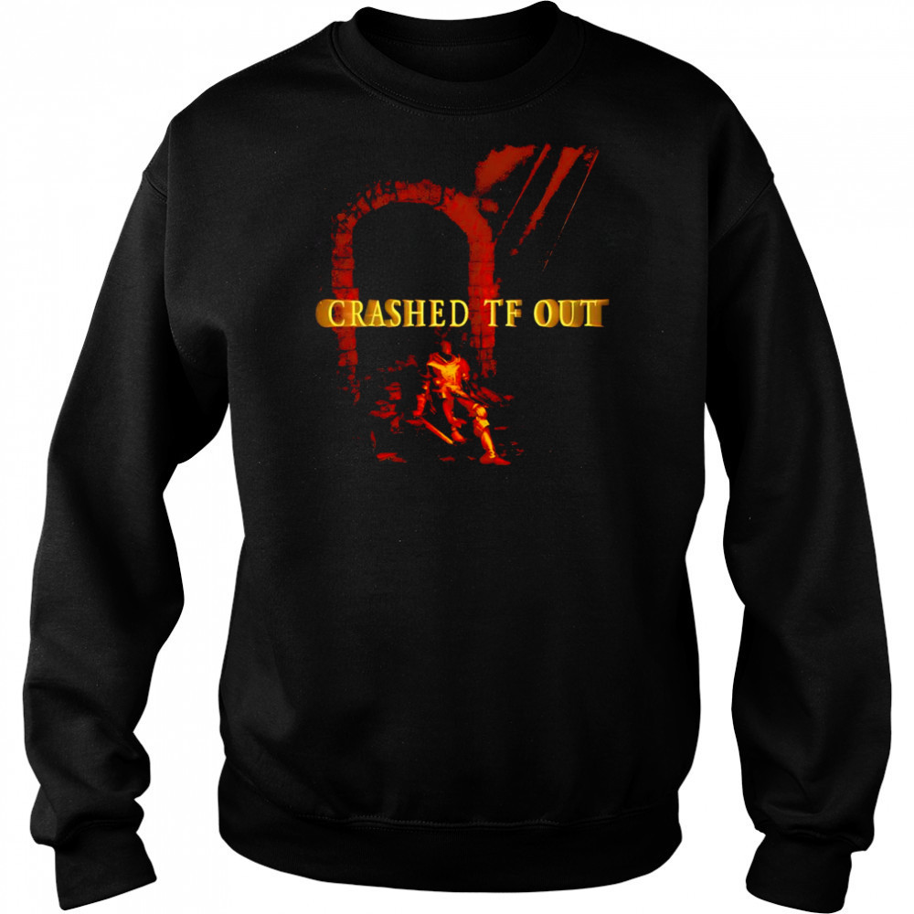 Crashed Tf Out shirt Sweatshirt