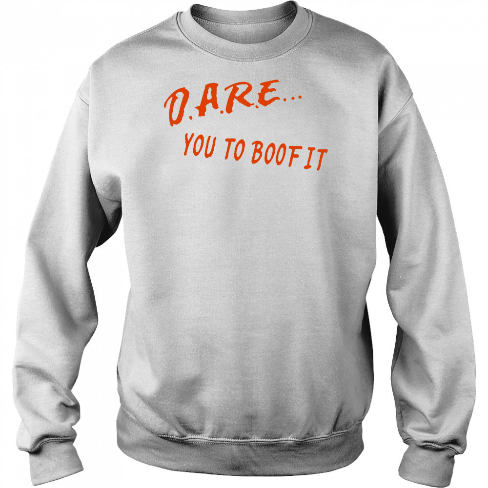 Dare You To Boof It shirt Sweatshirt