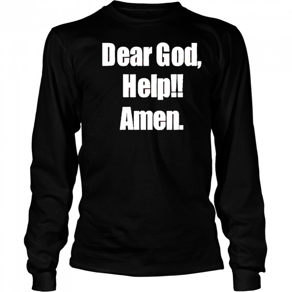 Dear God Help Amen shirt Long Sleeved
