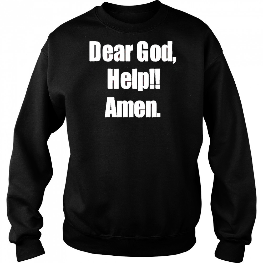 Dear God Help Amen shirt Sweatshirt