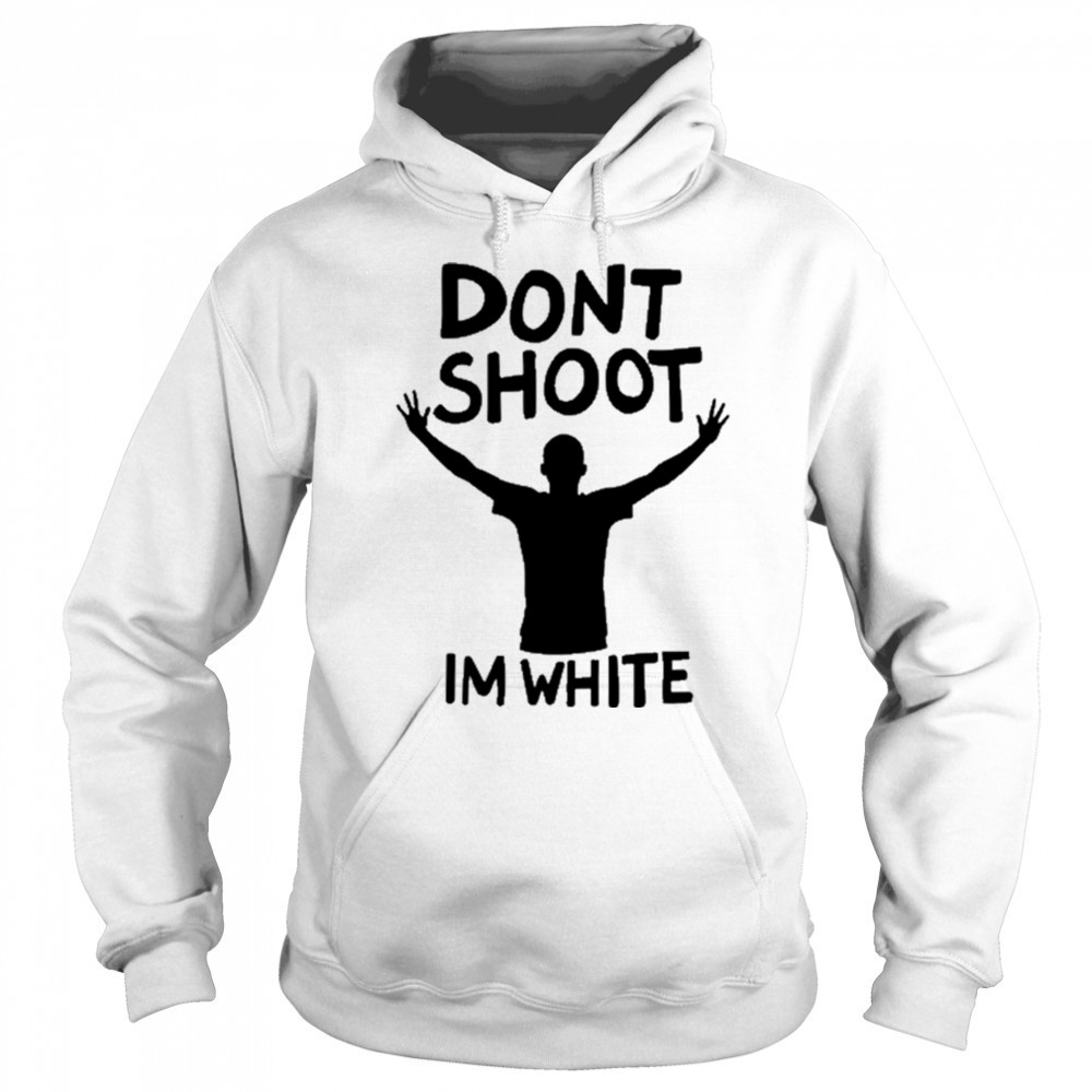 Dont Shoot Im White T-shirt Hoodie