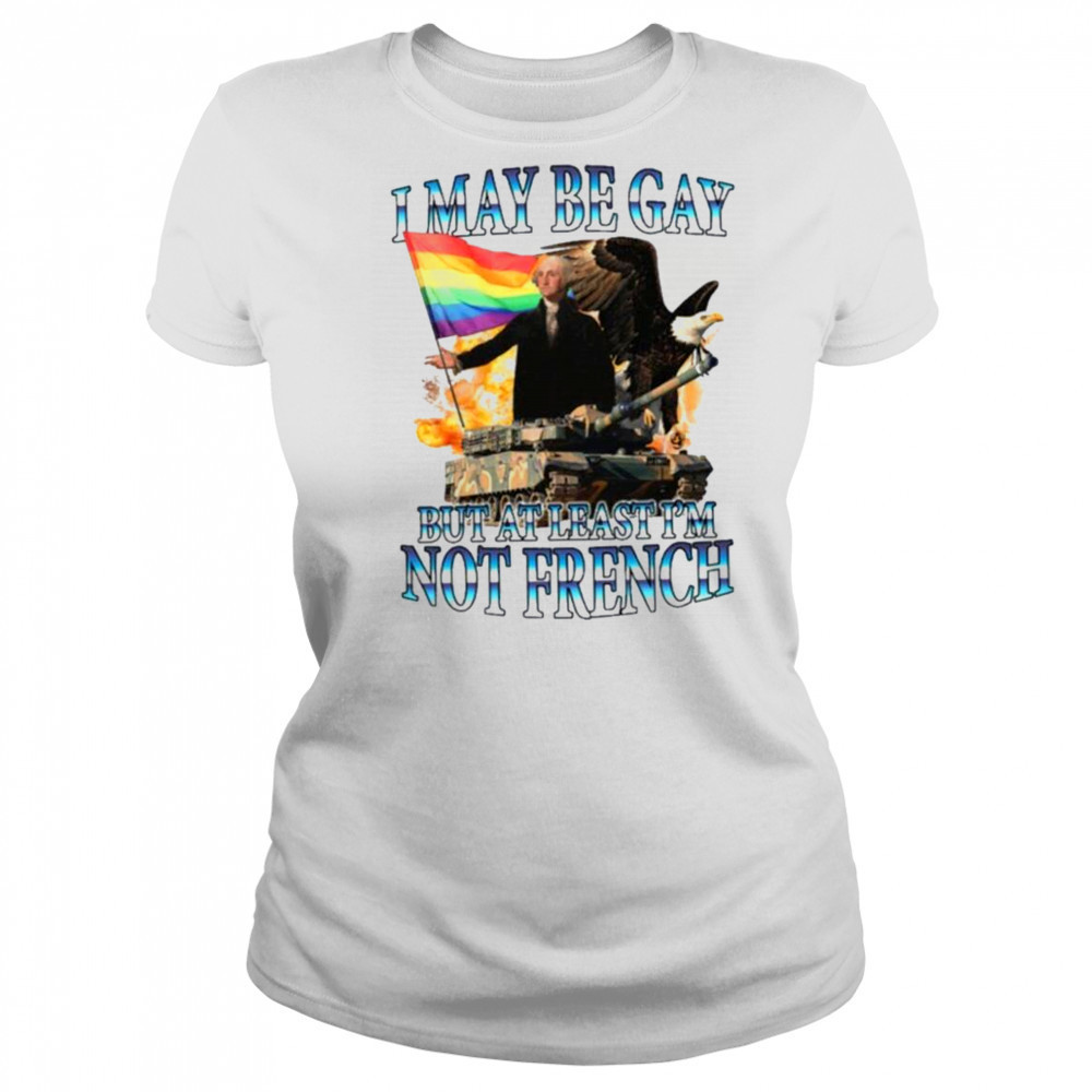 George Washington I May Be Gay But At Least I’m Not French Pride Flag T shirts Women's T-shirt