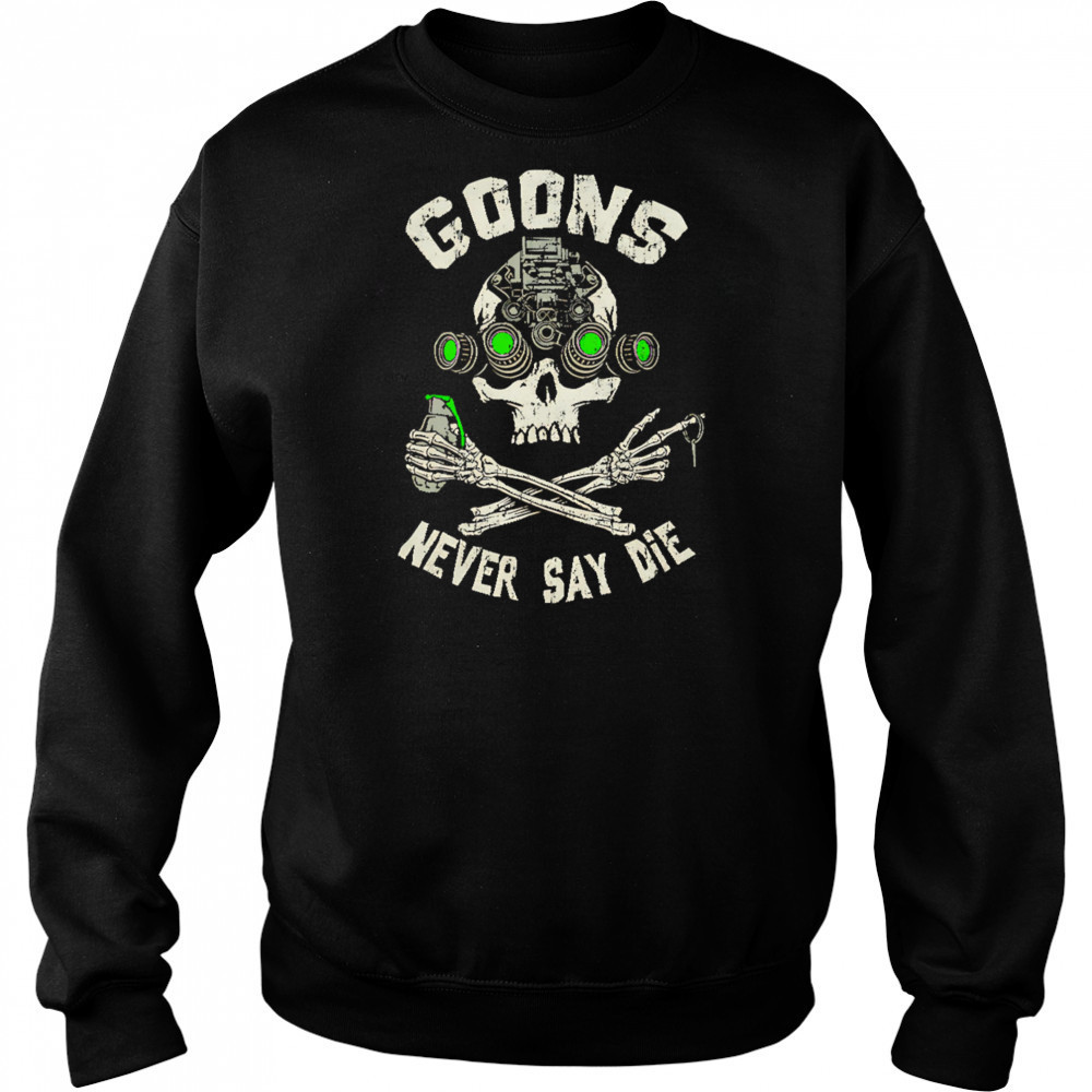 Goons Never Say Die Skull shirt Sweatshirt