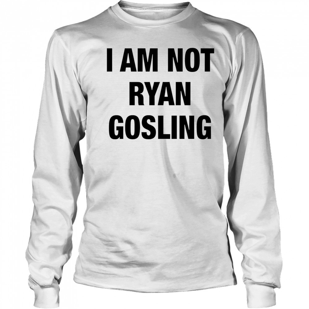 I am not Ryan Gosling shirt Long Sleeved