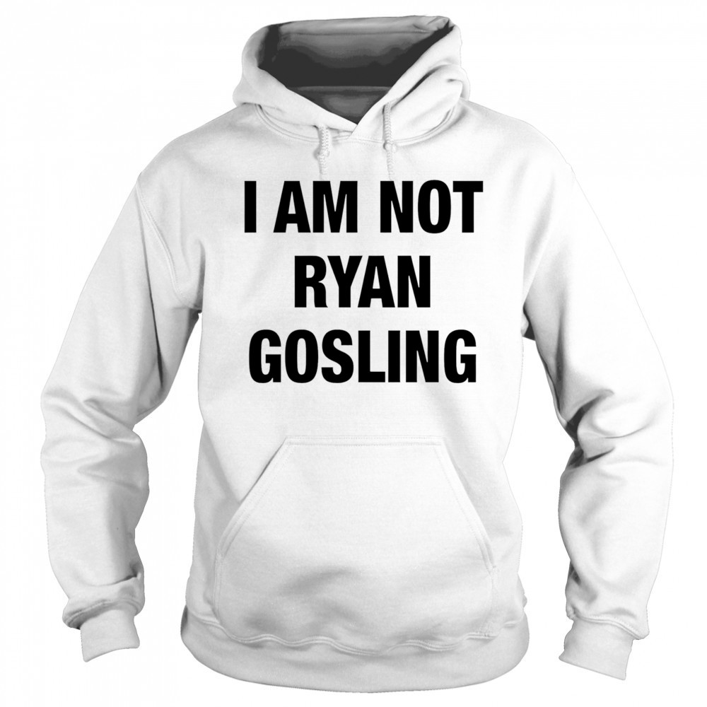 I am not Ryan Gosling shirt Hoodie