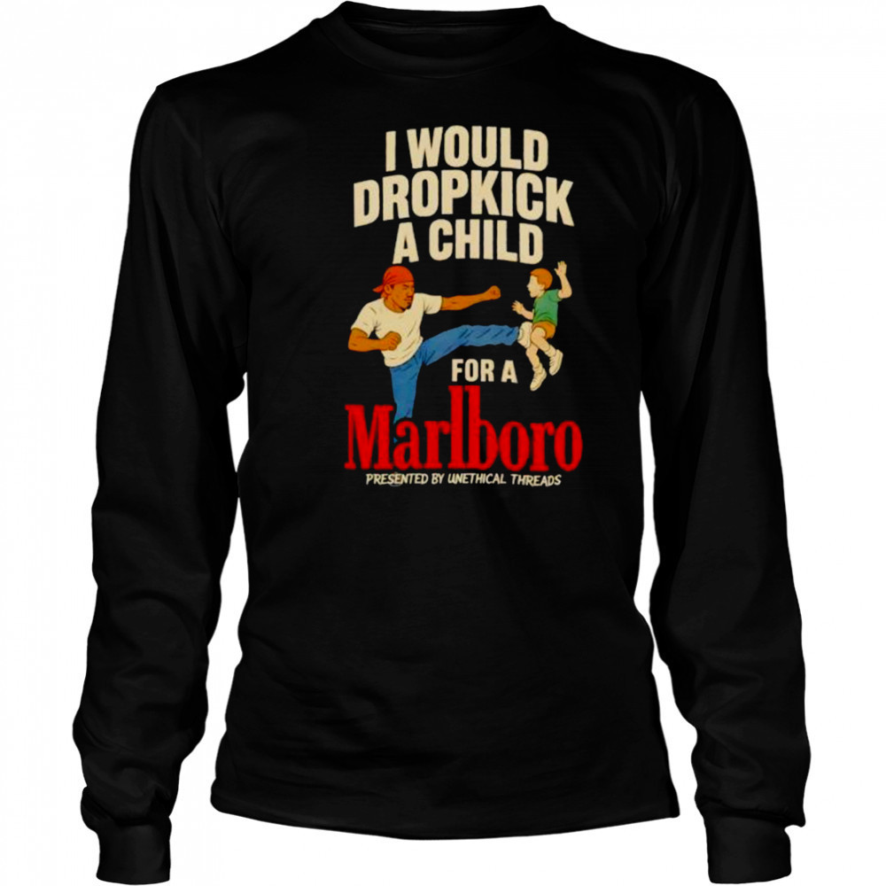 I would dropkick a child for a Marlboro shirt Long Sleeved