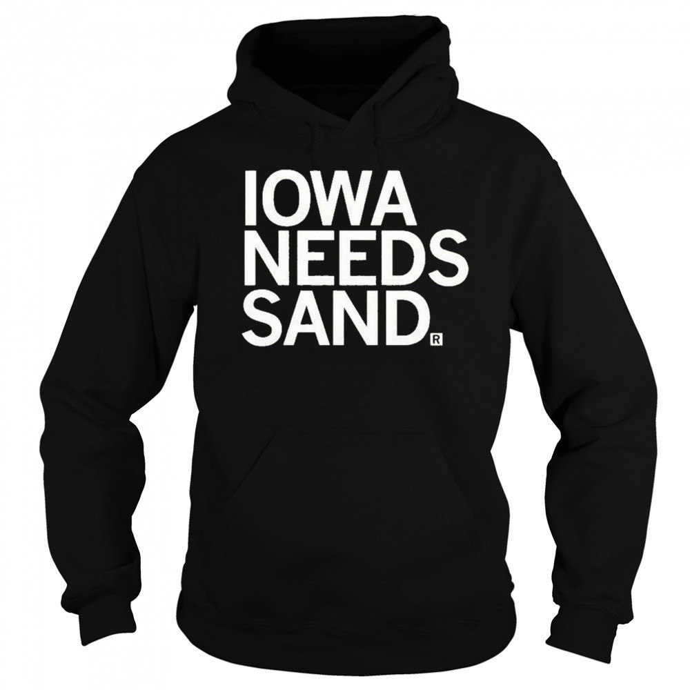 Iowa Needs Sand T-shirt Hoodie