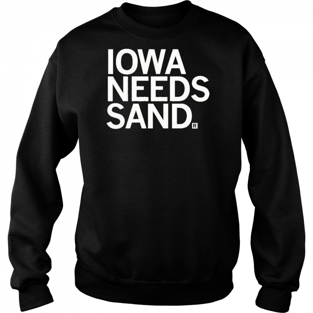Iowa Needs Sand T-shirt Sweatshirt