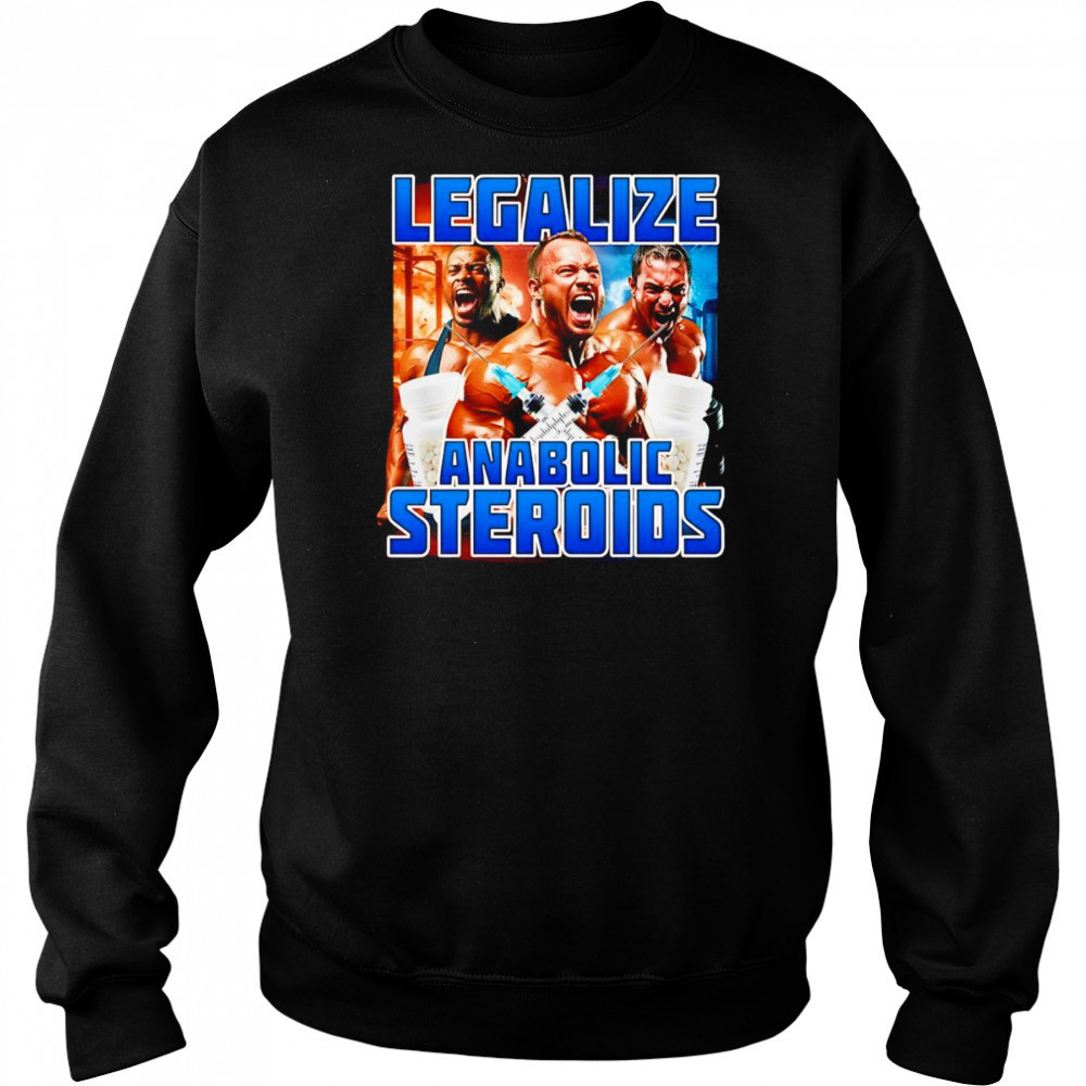 Legalize Anabolic Steroids shirt Sweatshirt