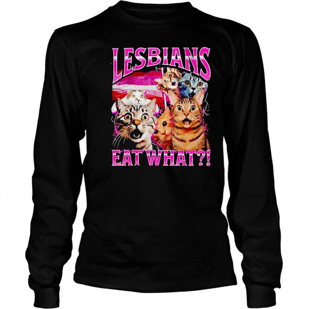 Lesbians Eat What Funny Cat shirt Long Sleeved