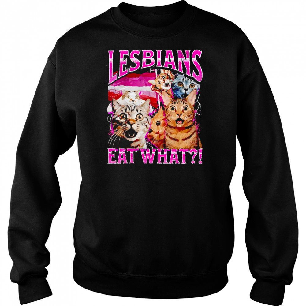 Lesbians Eat What Funny Cat shirt Sweatshirt