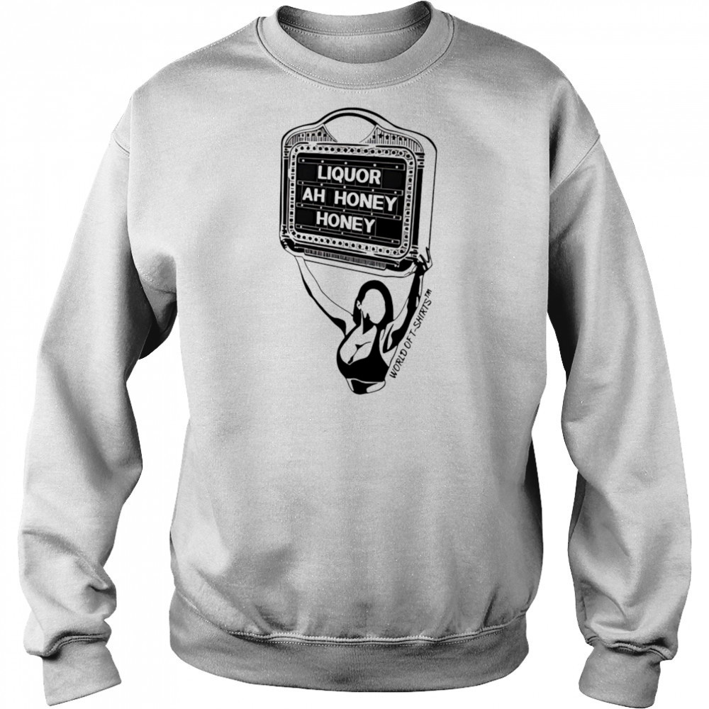 Liquor Liquor Ah Honey shirt Sweatshirt