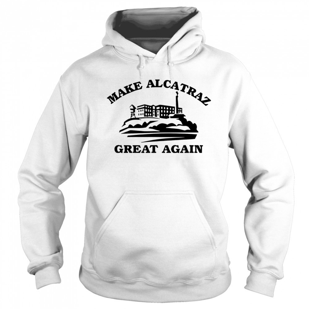 Make Alcatraz great again shirt Hoodie