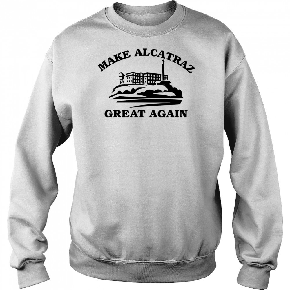 Make Alcatraz great again shirt Sweatshirt