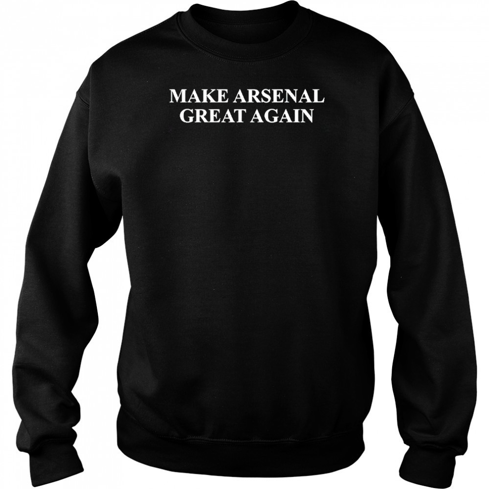 Make Arsenal Great Again shirt Sweatshirt