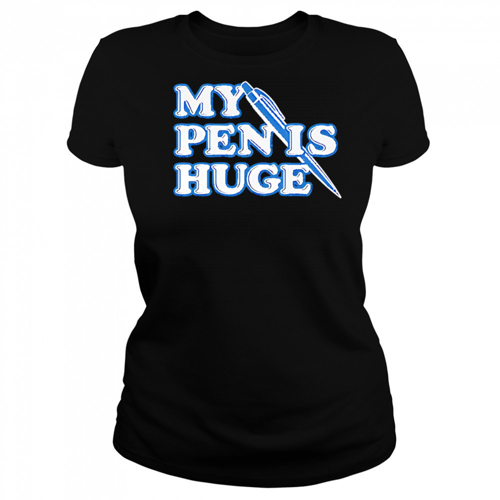 My Pen Is Huge shirt Women's T-shirt
