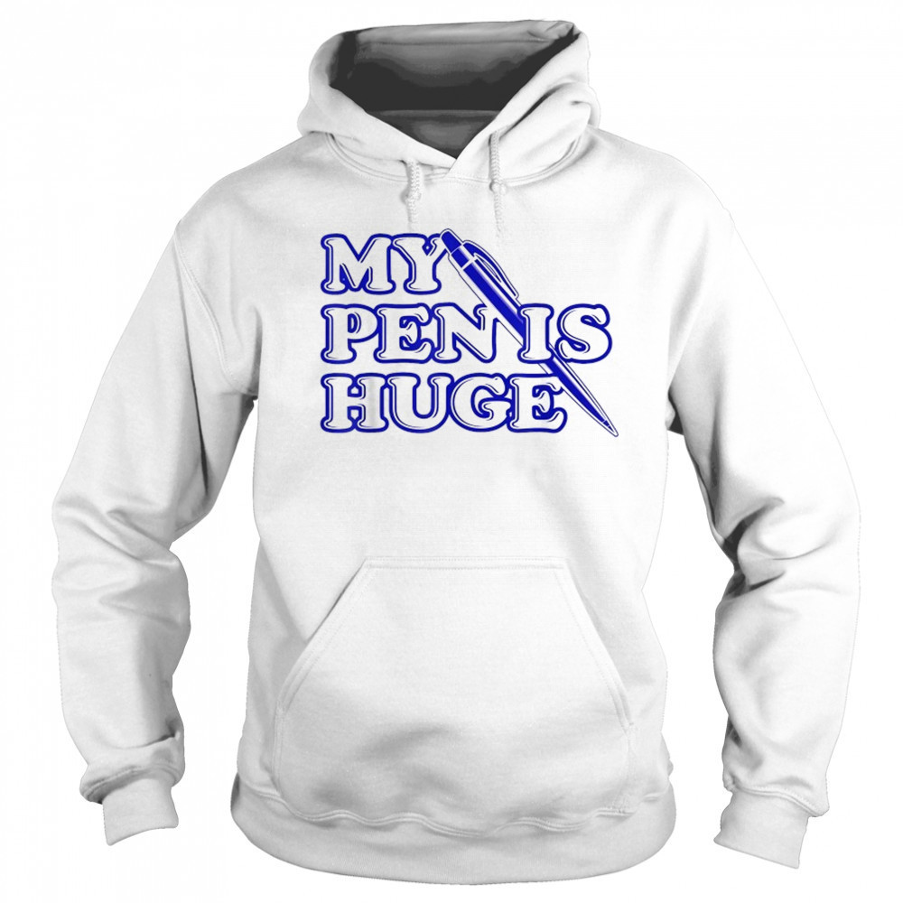 My Pen Is Huge T-Shirt Hoodie