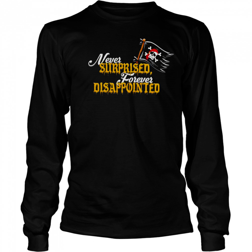 Never Surprised Forever Disappointed shirt Long Sleeved