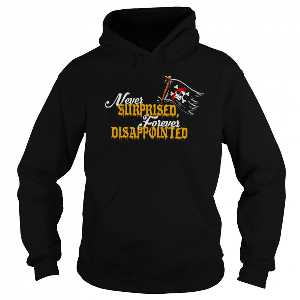 Never Surprised Forever Disappointed shirt Hoodie