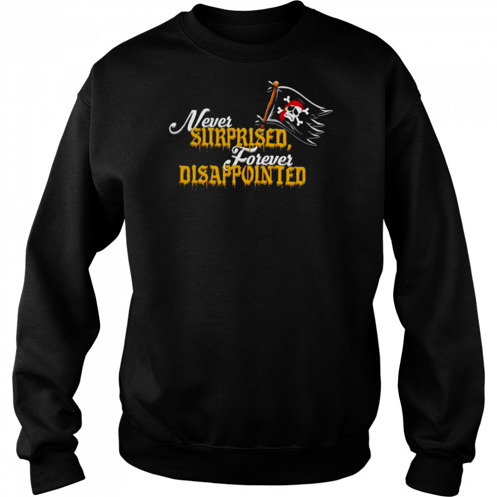 Never Surprised Forever Disappointed shirt Sweatshirt