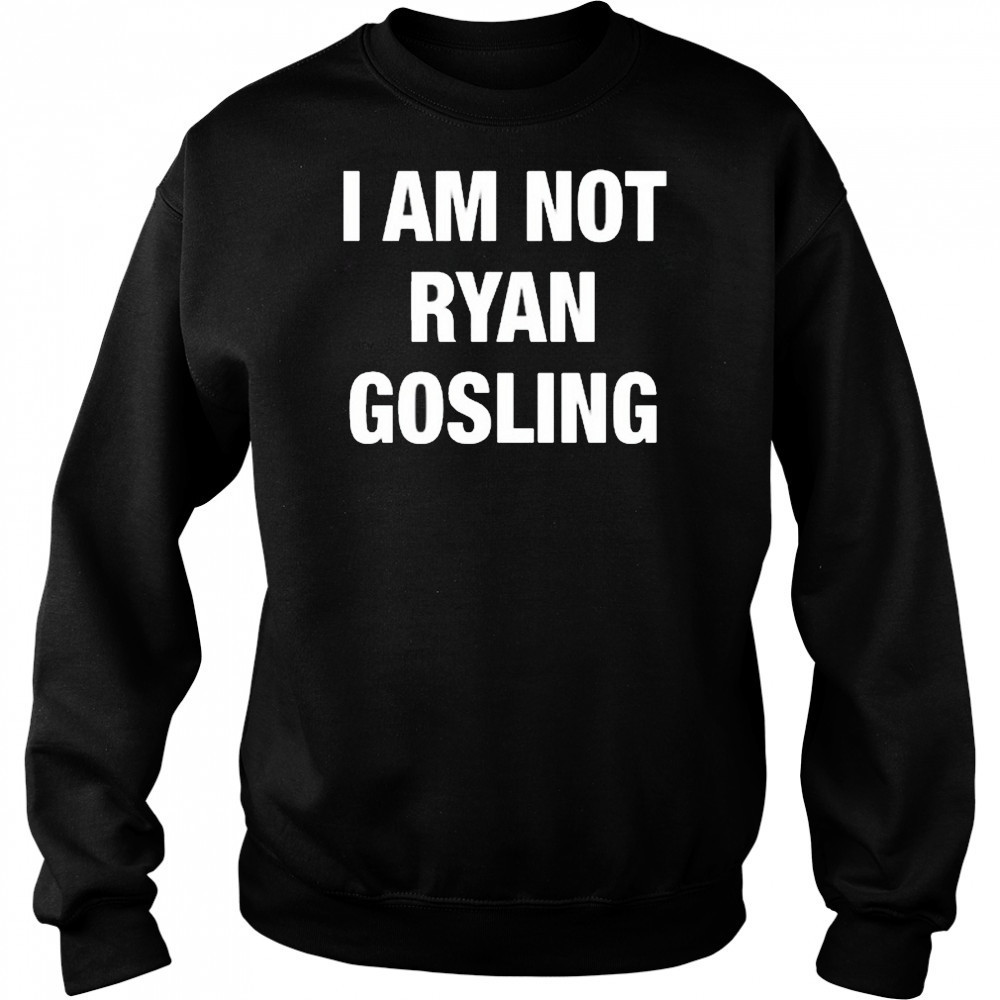 Not Safe For Wear I Am Not Ryan Gosling 2025 t-shirt Sweatshirt