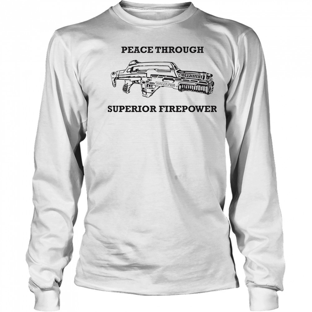 Peace Through Superior Firepower shirt Long Sleeved