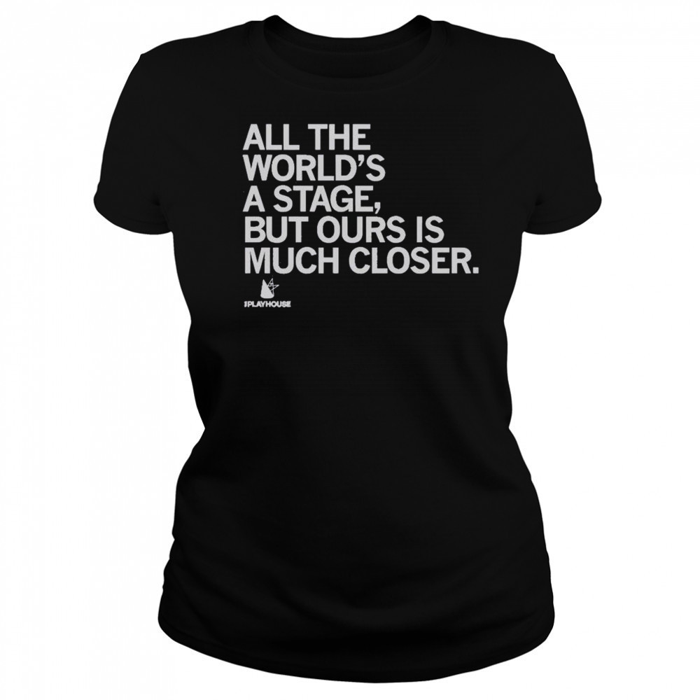 Premium The Playhouse All The World’s A Stage But Ours Is Much Closer T-Shirt Women's T-shirt