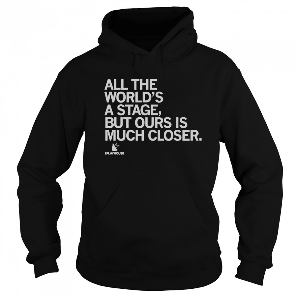 Premium The Playhouse All The World’s A Stage But Ours Is Much Closer T-Shirt Hoodie