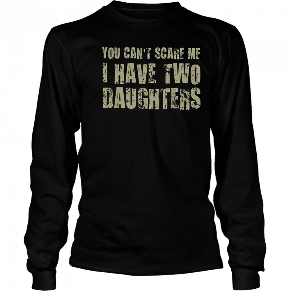 Premium You Can’t Scare Me I Have Two Daughters Classic T-Shirt Long Sleeved
