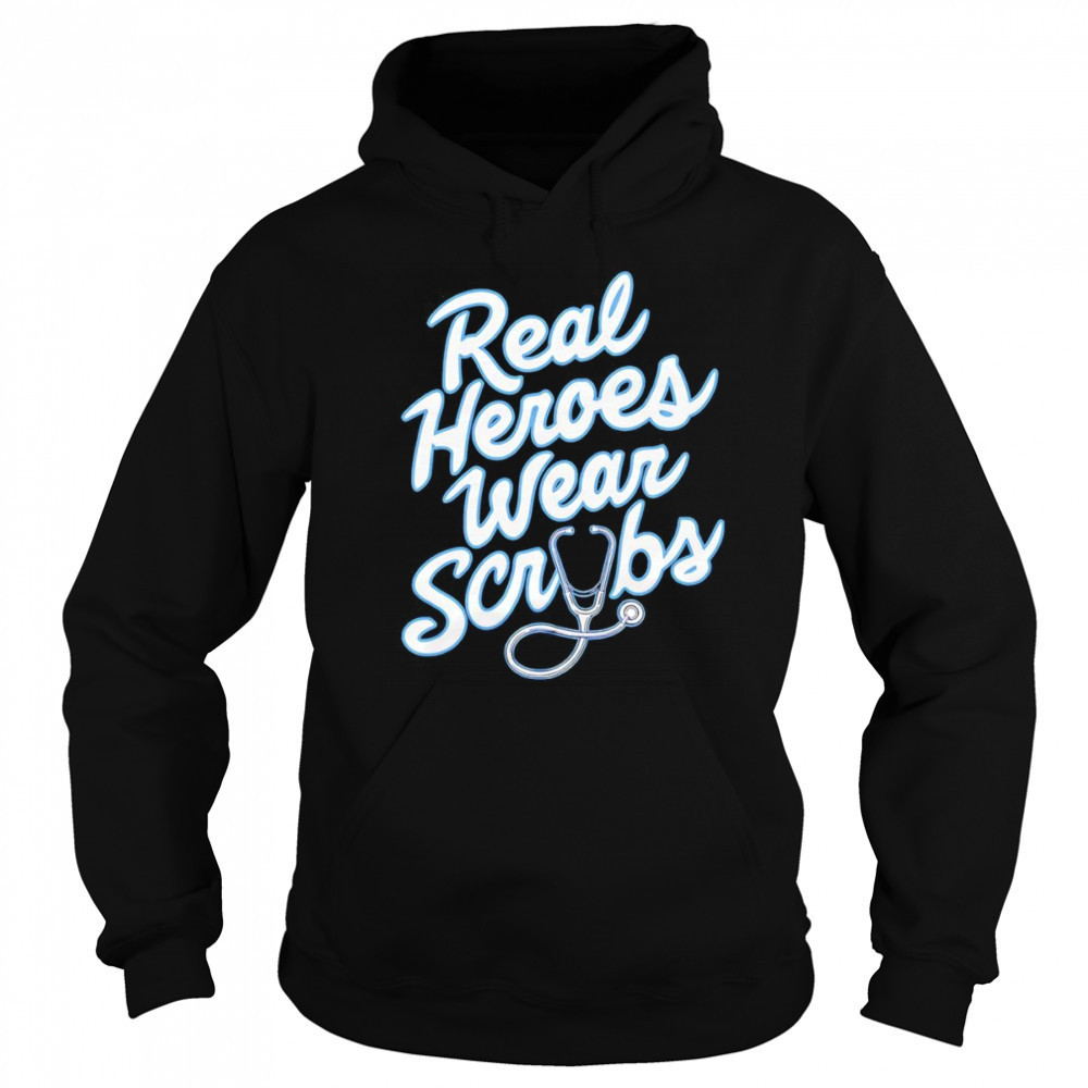 Real Heroes Wear Scrubs shirt Hoodie