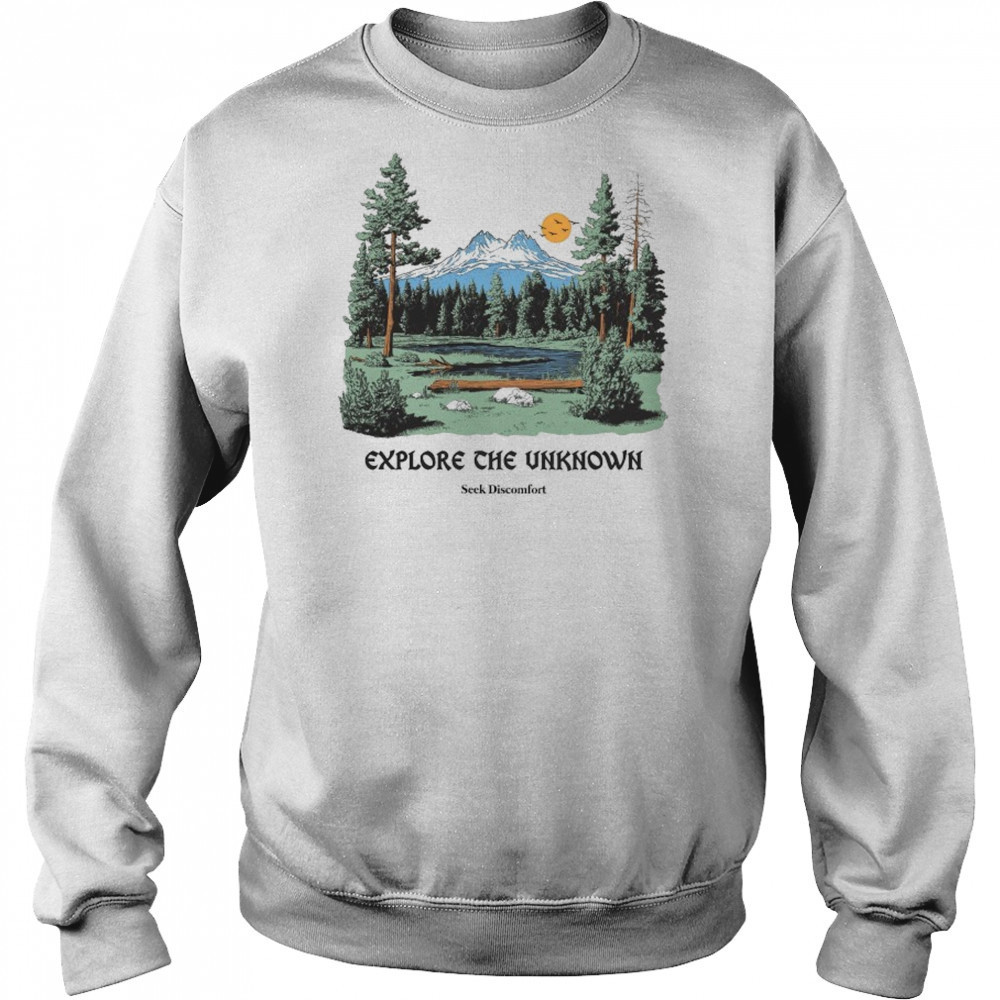 Seek Discomfort Explore The Unknownore T-shirt Sweatshirt