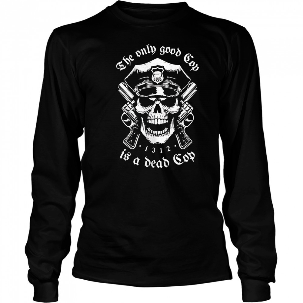 Skeleton police the only good cop is a dead cop shirt Long Sleeved