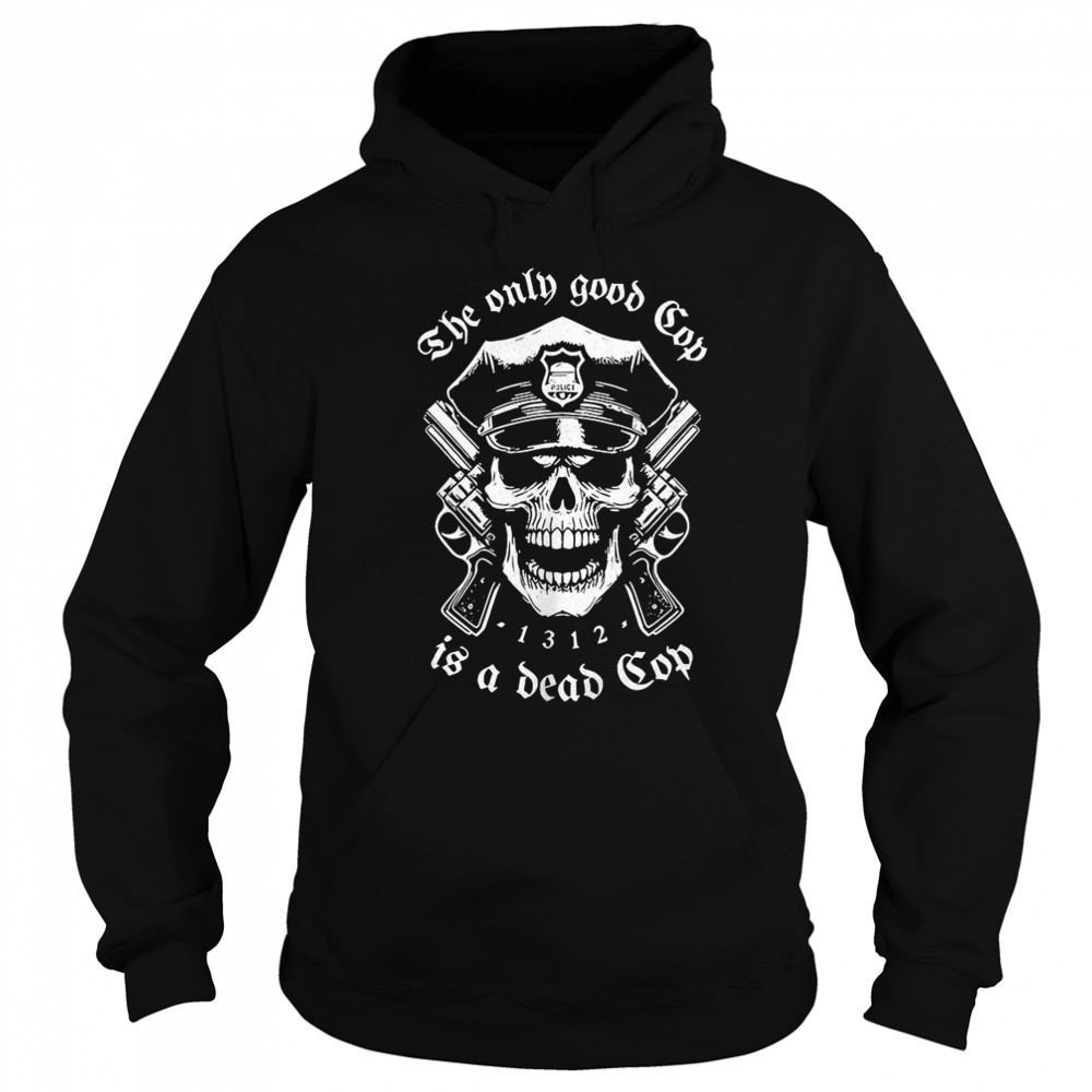 Skeleton police the only good cop is a dead cop shirt Hoodie