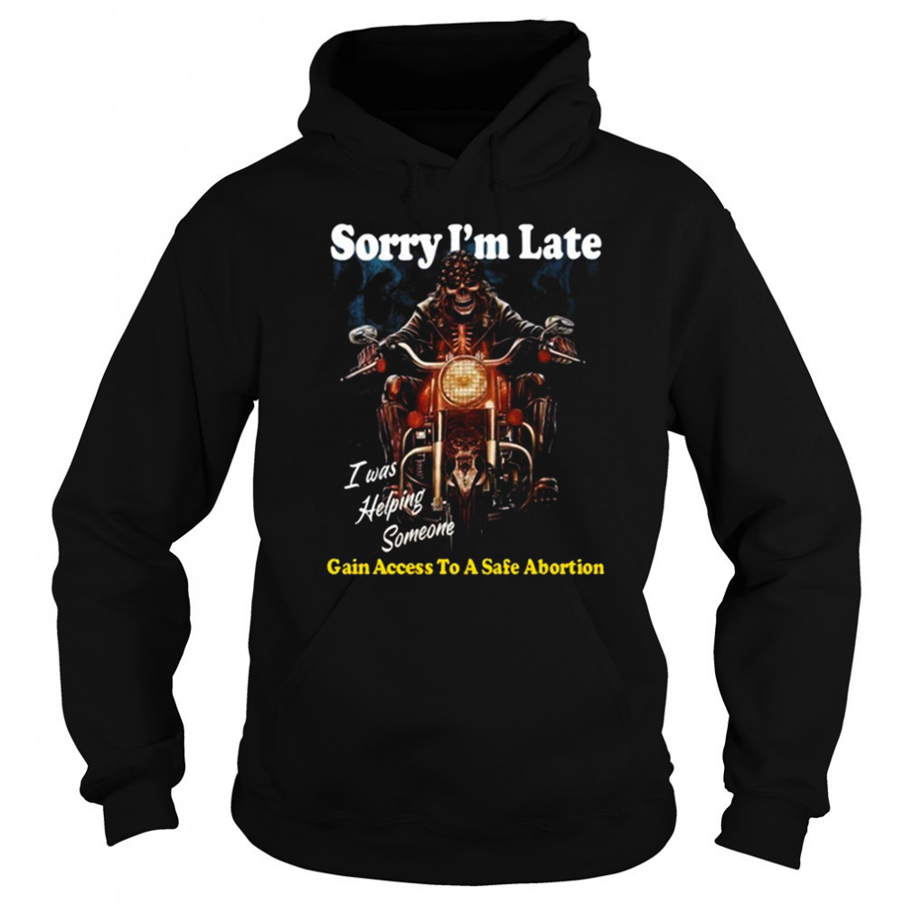 Sorry I’m Late Gain Access To A Safe Abortion I Was Helping Someone t-shirt Hoodie