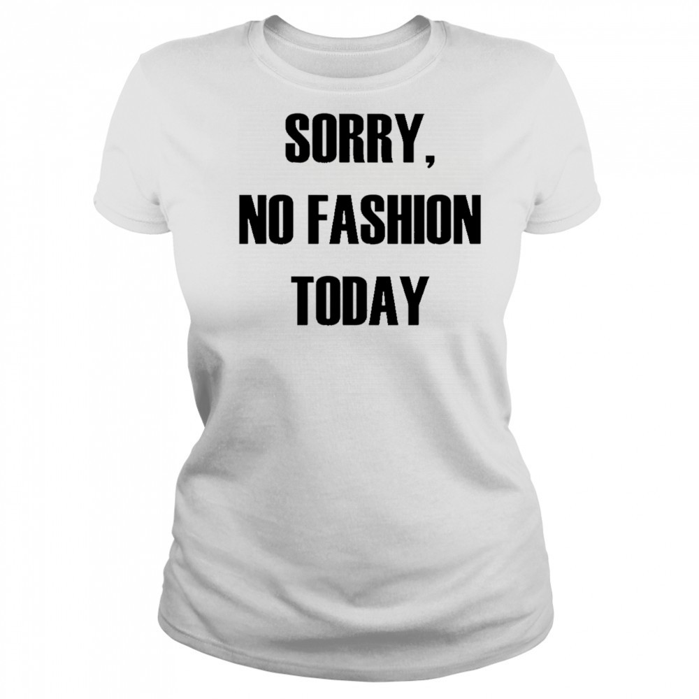 Sorry No Fashion Today shirt Women's T-shirt