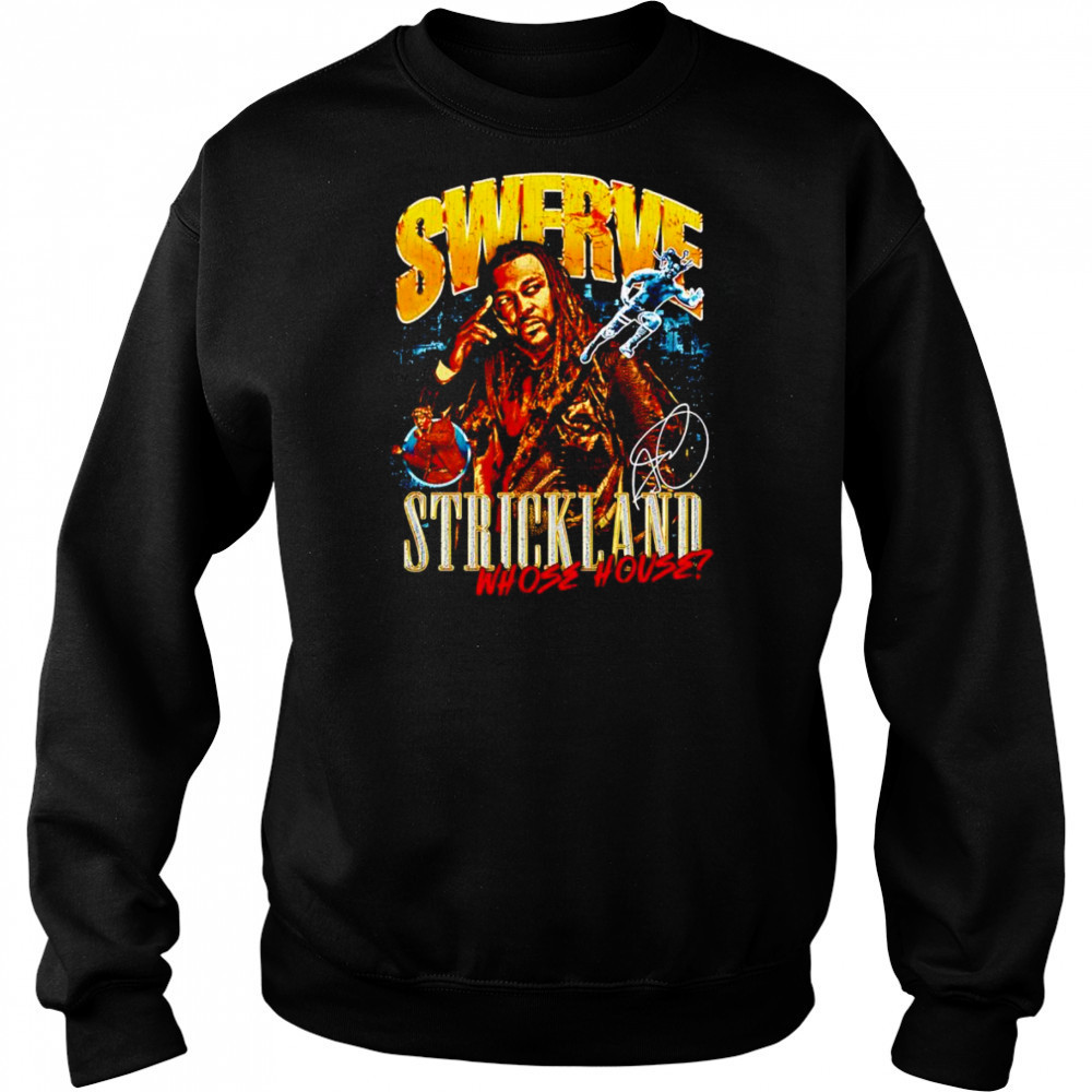Swerve Strickland Whose House shirt Sweatshirt