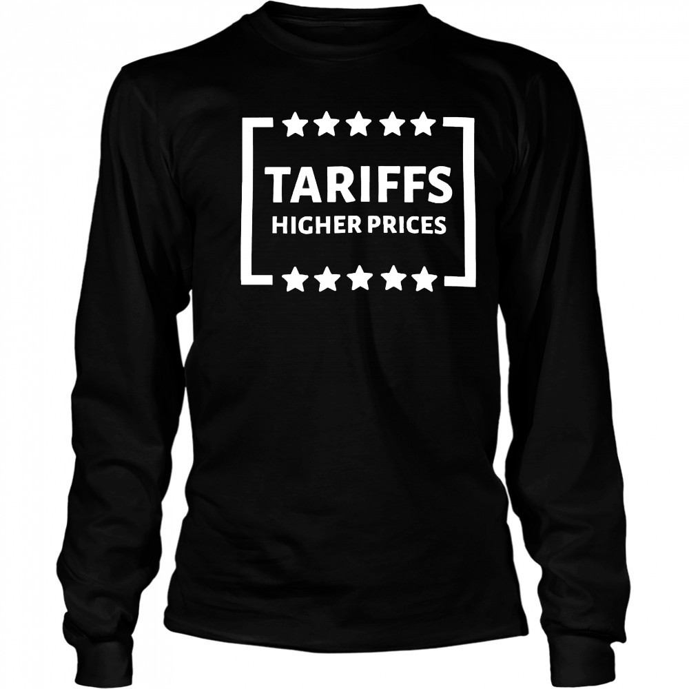 Tariffs higher prices shirt Long Sleeved