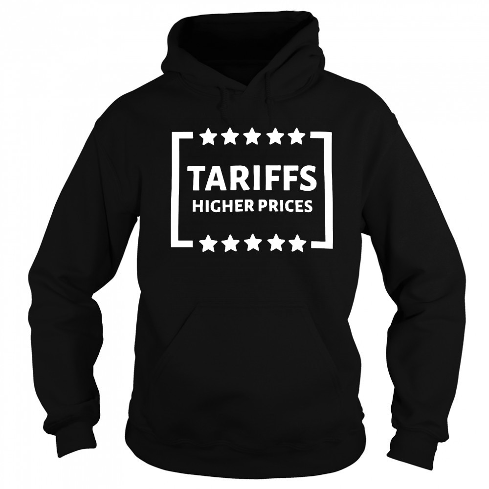 Tariffs higher prices shirt Hoodie