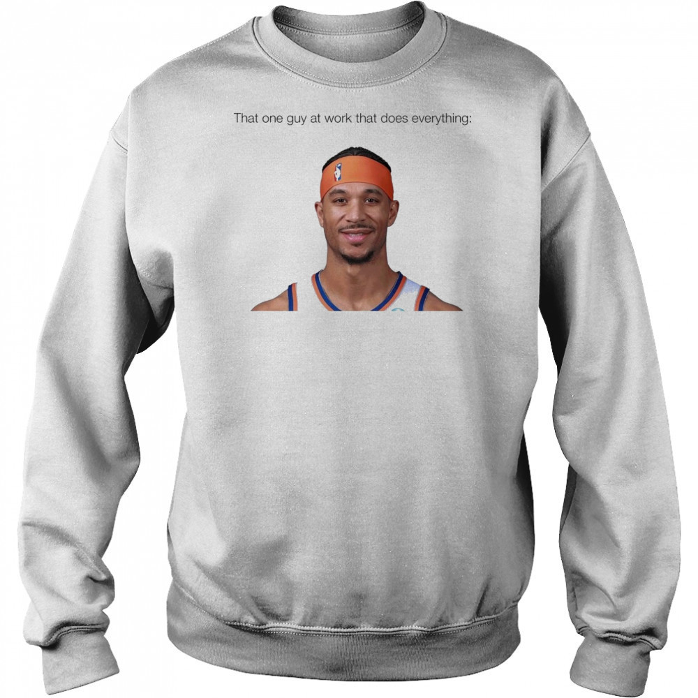 That one guy at work that does everything Josh Hart New York Knicks Basketball t-shirt Sweatshirt