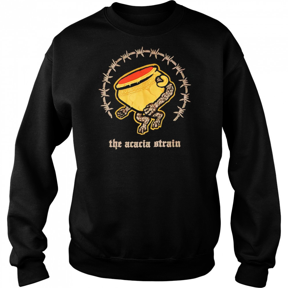 The acacia strain shirt Sweatshirt