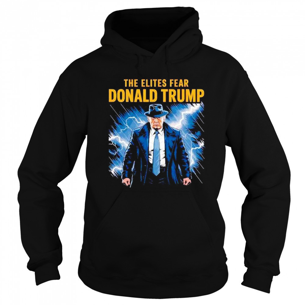The elites fear Donald Trump shirt Hoodie