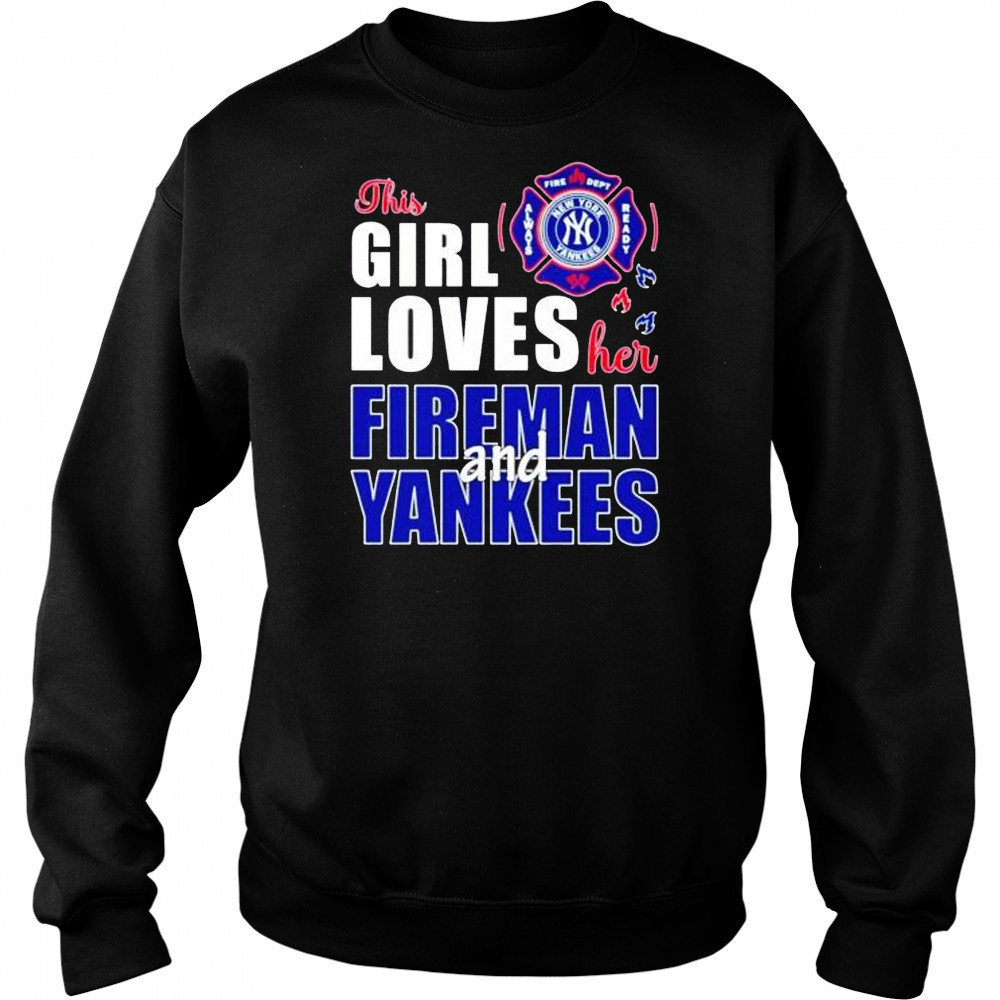 This girl loves her fireman and New York Yankees shirt Sweatshirt