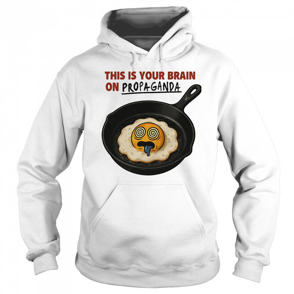 This is your brain on Propaganda shirt Hoodie