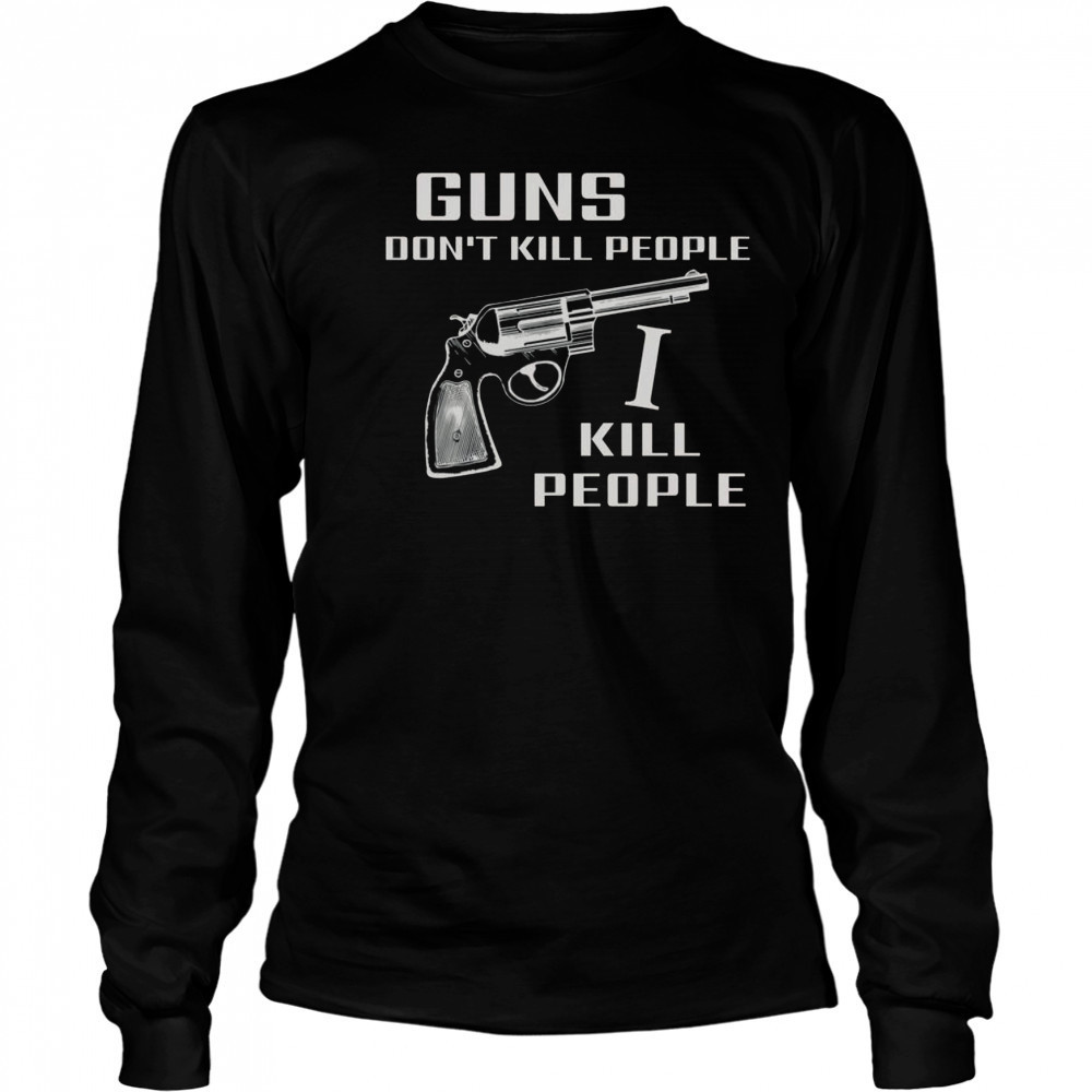 Top Guns Don’t Kill People I Do T-Shirt Long Sleeved