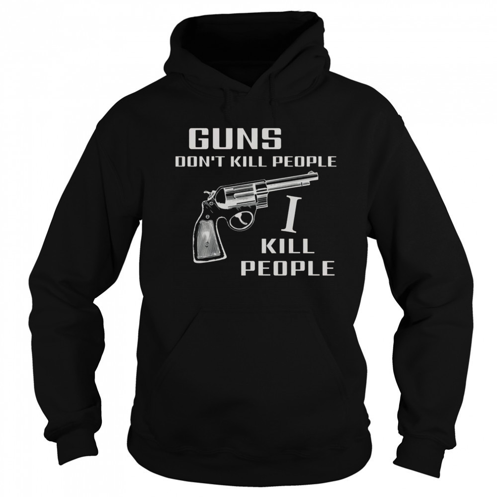 Top Guns Don’t Kill People I Do T-Shirt Hoodie