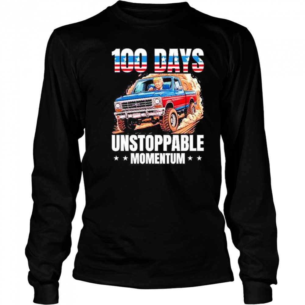 Trump 100 days unstoppable momentum shirt Long Sleeved