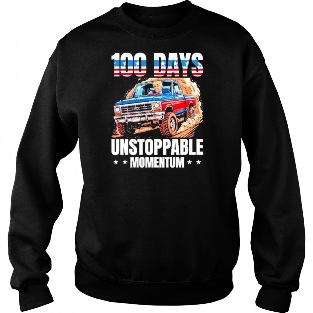 Trump 100 days unstoppable momentum shirt Sweatshirt
