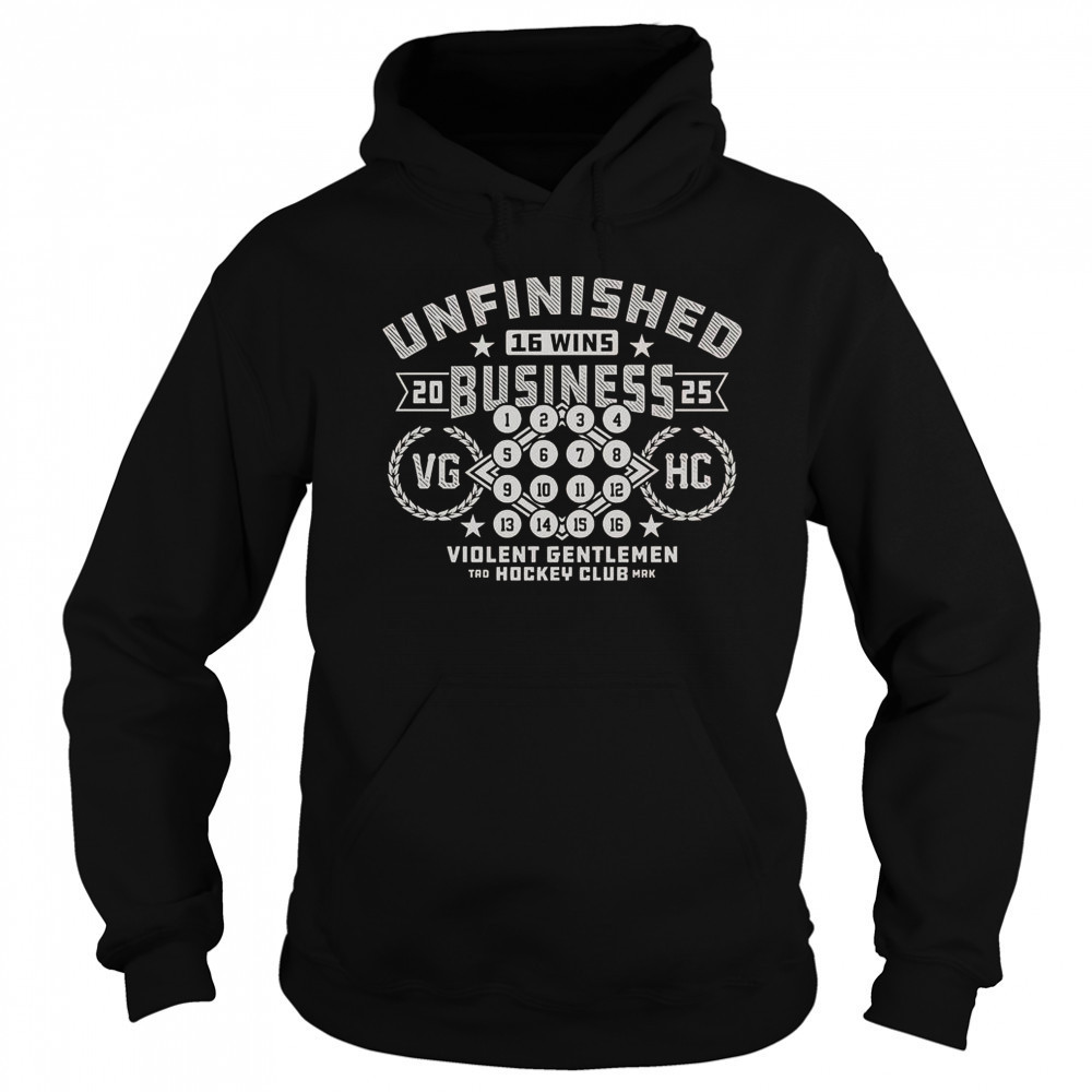 Unfinished Business 16 Wins 2025 VG HH Hockey Club T-Shirt Hoodie